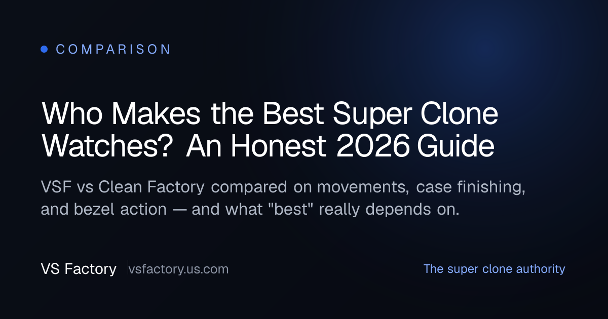 Who Makes the Best Super Clone Watches? An Honest 2026 Guide